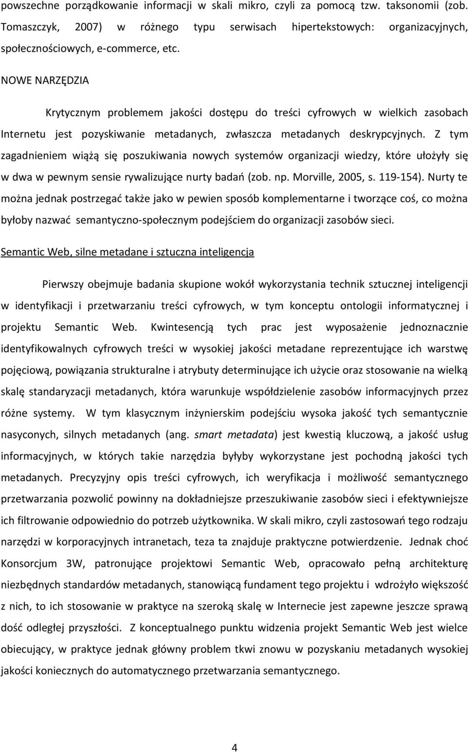 NOWE NARZĘDZIA Krytycznym problemem jakości dostępu do treści cyfrowych w wielkich zasobach Internetu jest pozyskiwanie metadanych, zwłaszcza metadanych deskrypcyjnych.