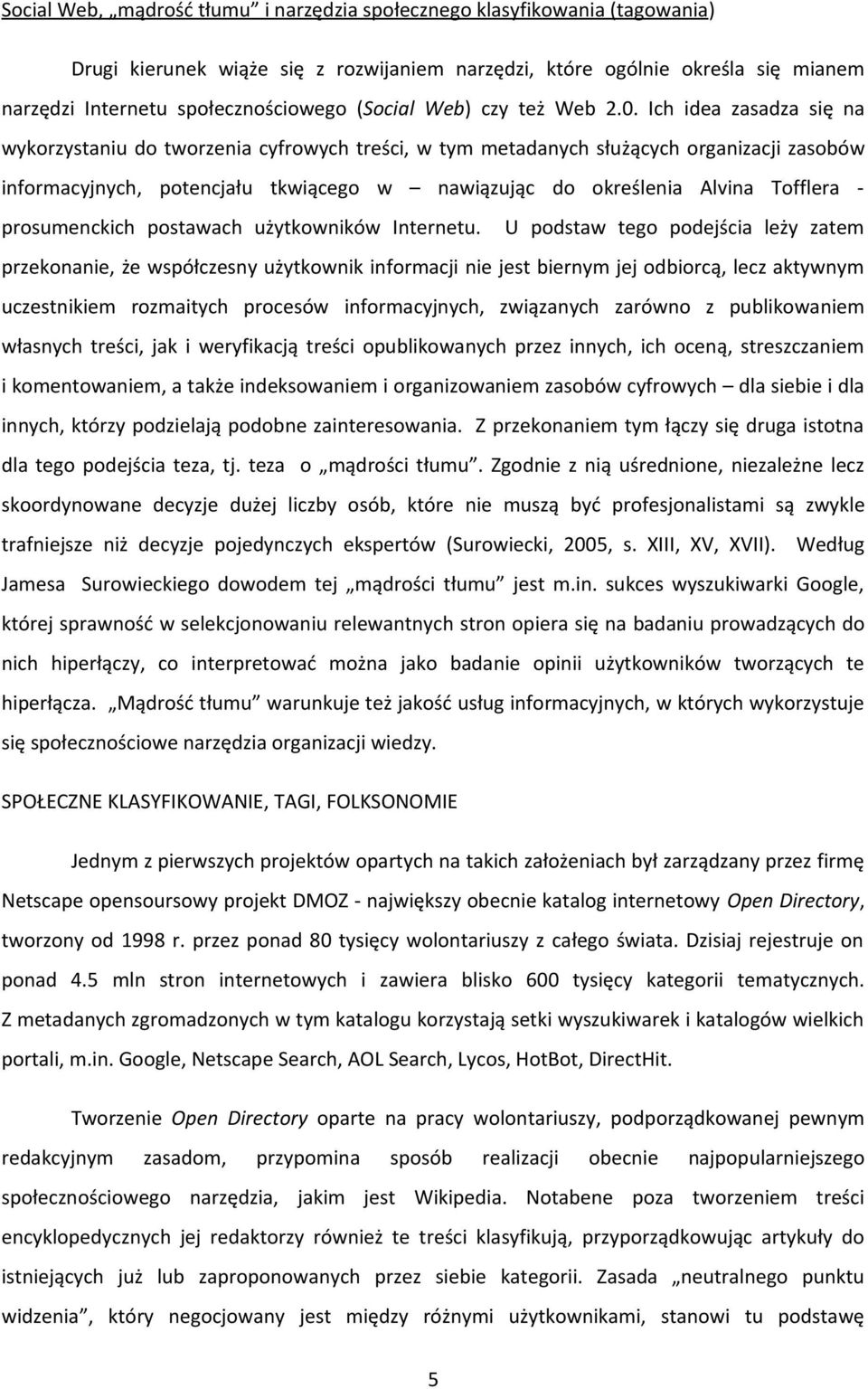 Ich idea zasadza się na wykorzystaniu do tworzenia cyfrowych treści, w tym metadanych służących organizacji zasobów informacyjnych, potencjału tkwiącego w nawiązując do określenia Alvina Tofflera -
