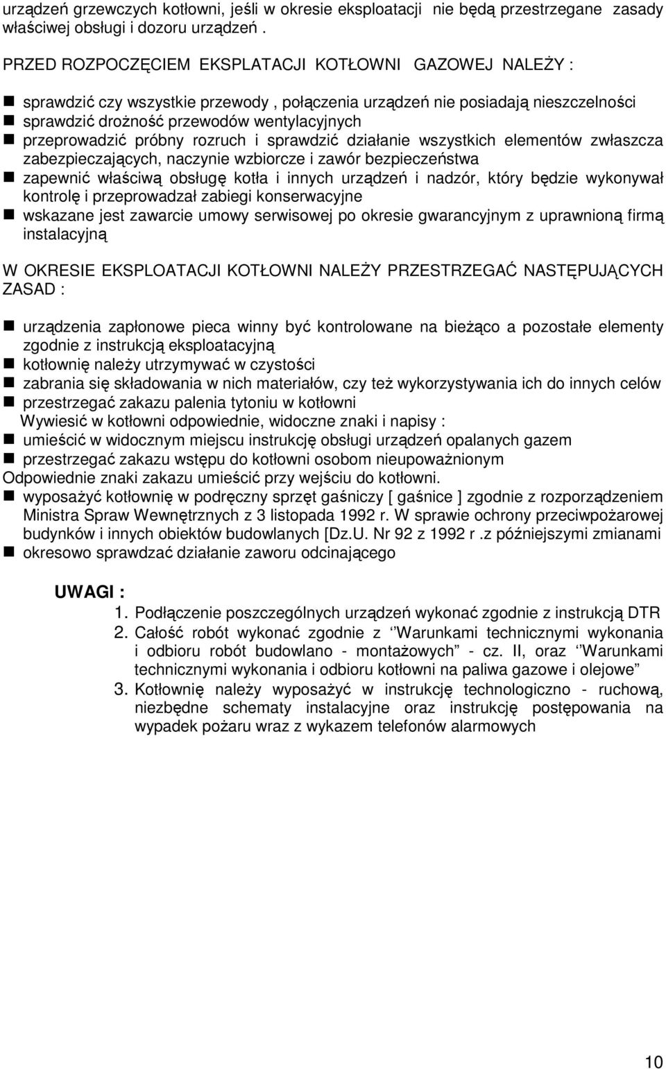 próbny rozruch i sprawdzić działanie wszystkich elementów zwłaszcza zabezpieczających, naczynie wzbiorcze i zawór bezpieczeństwa zapewnić właściwą obsługę kotła i innych urządzeń i nadzór, który