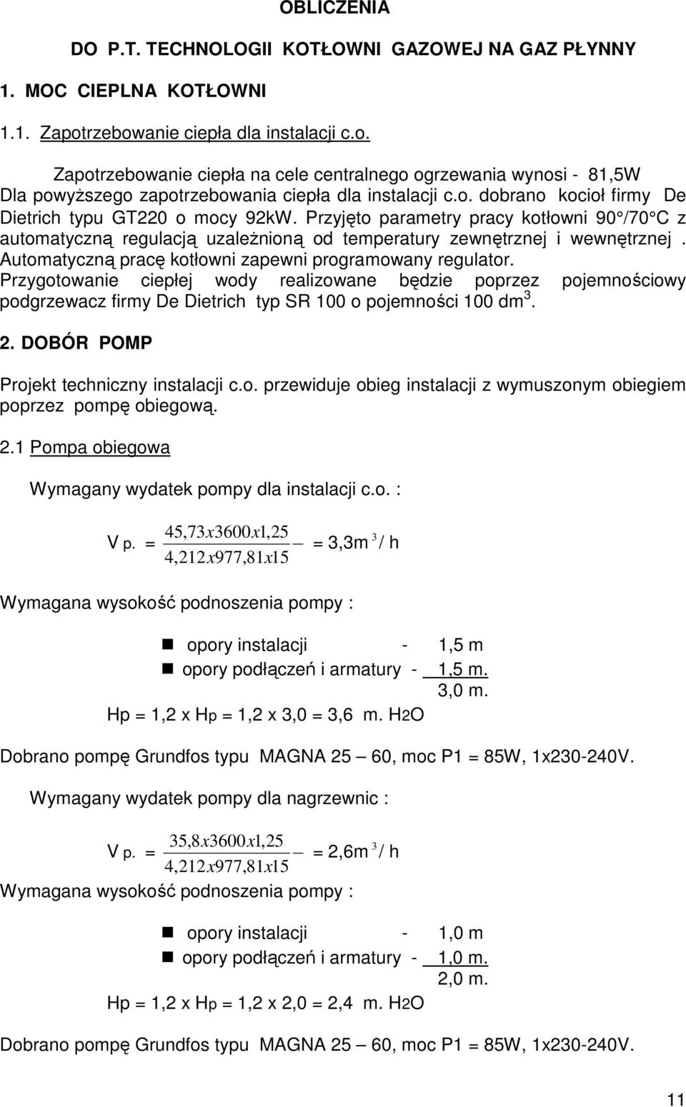 Przyjęto parametry pracy kotłowni 90 /70 C z automatyczną regulacją uzależnioną od temperatury zewnętrznej i wewnętrznej. Automatyczną pracę kotłowni zapewni programowany regulator.