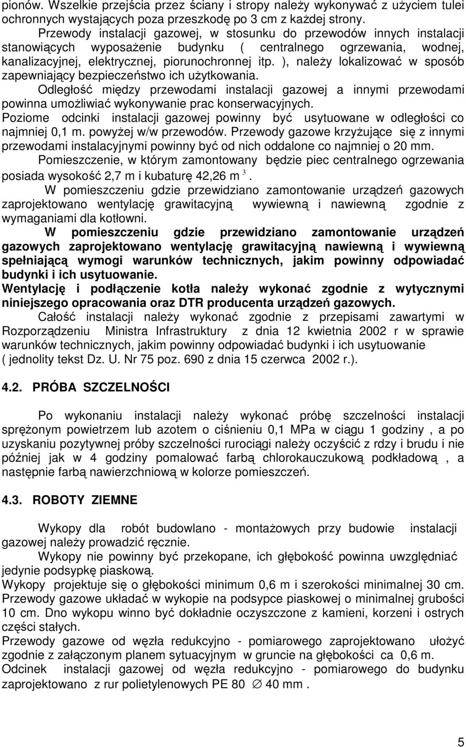), należy lokalizować w sposób zapewniający bezpieczeństwo ich użytkowania. Odległość między przewodami instalacji gazowej a innymi przewodami powinna umożliwiać wykonywanie prac konserwacyjnych.