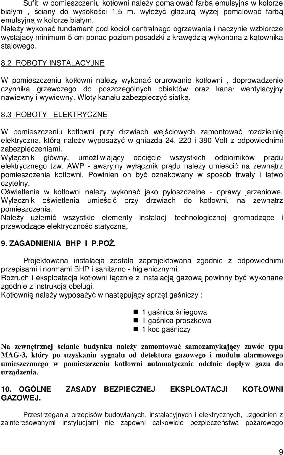 2 ROBOTY INSTALACYJNE W pomieszczeniu kotłowni należy wykonać orurowanie kotłowni, doprowadzenie czynnika grzewczego do poszczególnych obiektów oraz kanał wentylacyjny nawiewny i wywiewny.