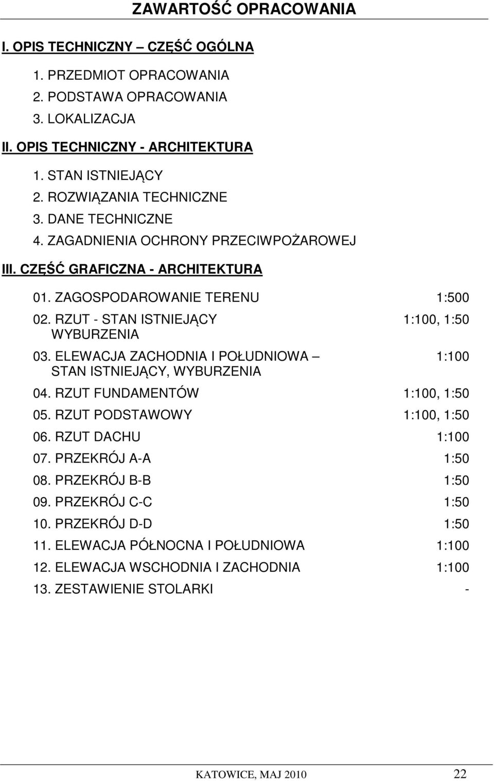 RZUT - STAN ISTNIEJĄCY 1:100, 1:50 WYBURZENIA 03. ELEWACJA ZACHODNIA I POŁUDNIOWA 1:100 STAN ISTNIEJĄCY, WYBURZENIA 04. RZUT FUNDAMENTÓW 1:100, 1:50 05. RZUT PODSTAWOWY 1:100, 1:50 06.