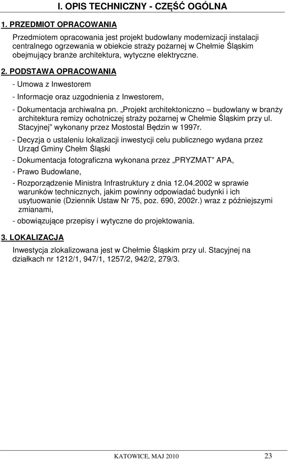 wytyczne elektryczne. 2. PODSTAWA OPRACOWANIA - Umowa z Inwestorem - Informacje oraz uzgodnienia z Inwestorem, - Dokumentacja archiwalna pn.