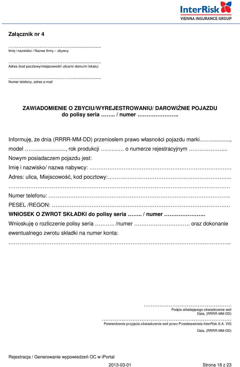 .. Nowym posiadaczem pojazdu jest: Imię i nazwisko/ nazwa nabywcy:. Adres: ulica, Miejscowość, kod pocztowy:. Numer telefonu: PESEL /REGON: WNIOSEK O ZWROT SKŁADKI do polisy seria.. / numer.