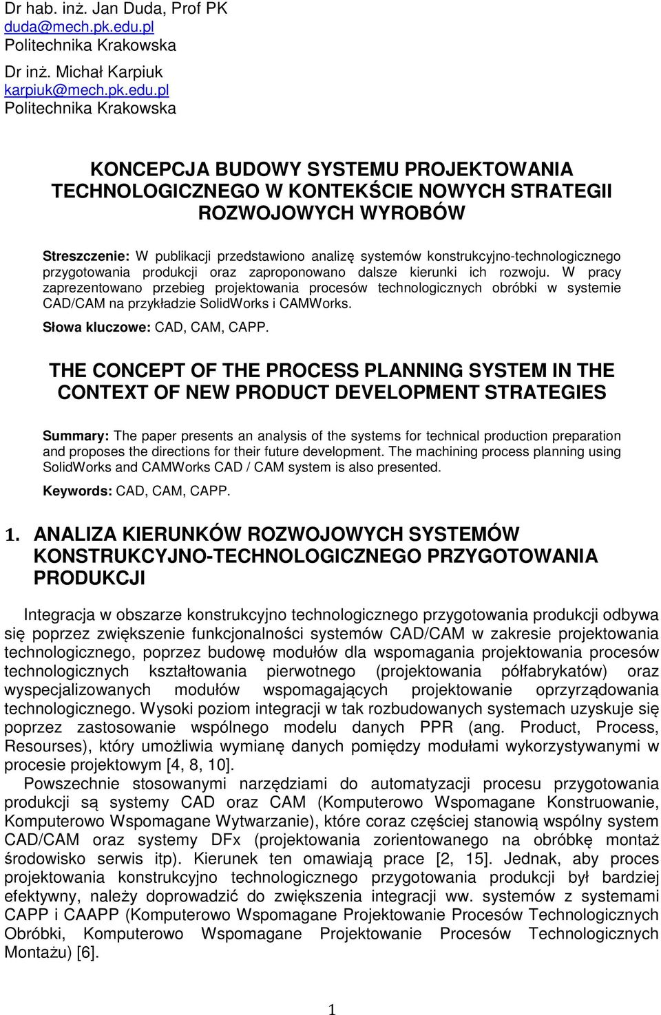 pl Politechnika Krakowska KONCEPCJA BUDOWY SYSTEMU PROJEKTOWANIA TECHNOLOGICZNEGO W KONTEKŚCIE NOWYCH STRATEGII ROZWOJOWYCH WYROBÓW Streszczenie: W publikacji przedstawiono analizę systemów