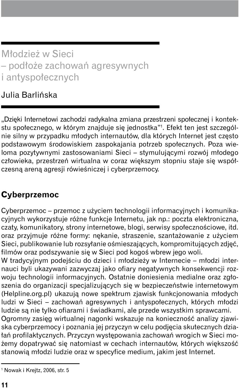 Poza wieloma pozytywnymi zastosowaniami Sieci stymulującymi rozwój młodego człowieka, przestrzeń wirtualna w coraz większym stopniu staje się współczesną areną agresji rówieśniczej i cyberprzemocy.