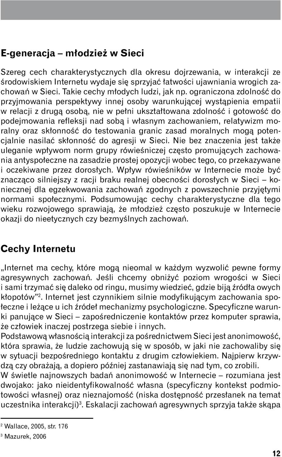 ograniczona zdolność do przyjmowania perspektywy innej osoby warunkującej wystąpienia empatii w relacji z drugą osobą, nie w pełni ukształtowana zdolność i gotowość do podejmowania refleksji nad sobą