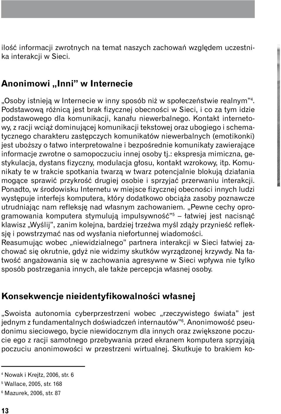 Kontakt internetowy, z racji wciąż dominującej komunikacji tekstowej oraz ubogiego i schematycznego charakteru zastępczych komunikatów niewerbalnych (emotikonki) jest uboższy o łatwo interpretowalne