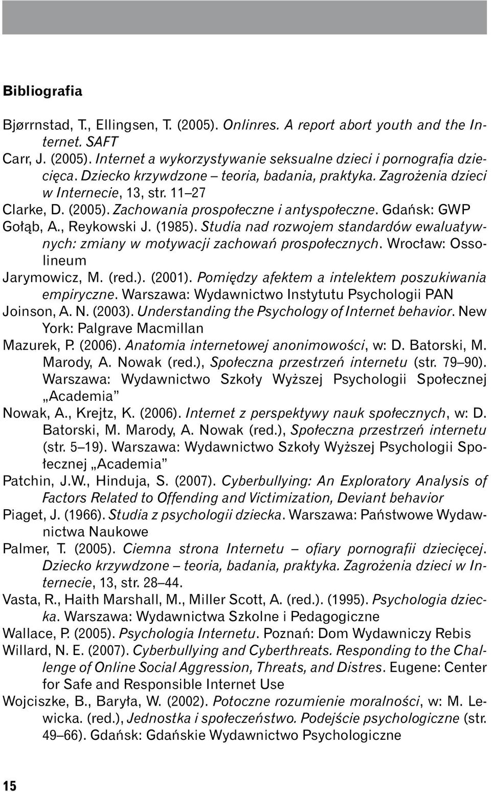 Studia nad rozwojem standardów ewaluatywnych: zmiany w motywacji zachowań prospołecznych. Wrocław: Ossolineum Jarymowicz, M. (red.). (2001). Pomiędzy afektem a intelektem poszukiwania empiryczne.