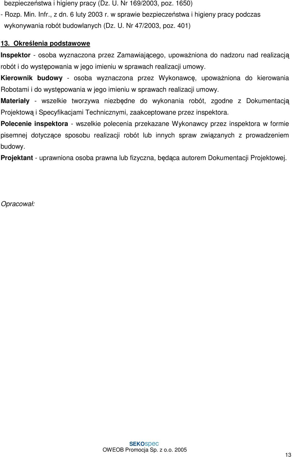 Kierownik budowy - osoba wyznaczona przez Wykonawcę, upowaŝniona do kierowania Robotami i do występowania w jego imieniu w sprawach realizacji umowy.