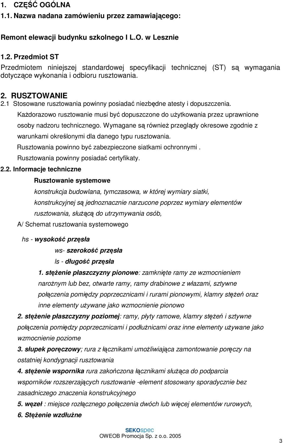 1 Stosowane rusztowania powinny posiadać niezbędne atesty i dopuszczenia. KaŜdorazowo rusztowanie musi być dopuszczone do uŝytkowania przez uprawnione osoby nadzoru technicznego.