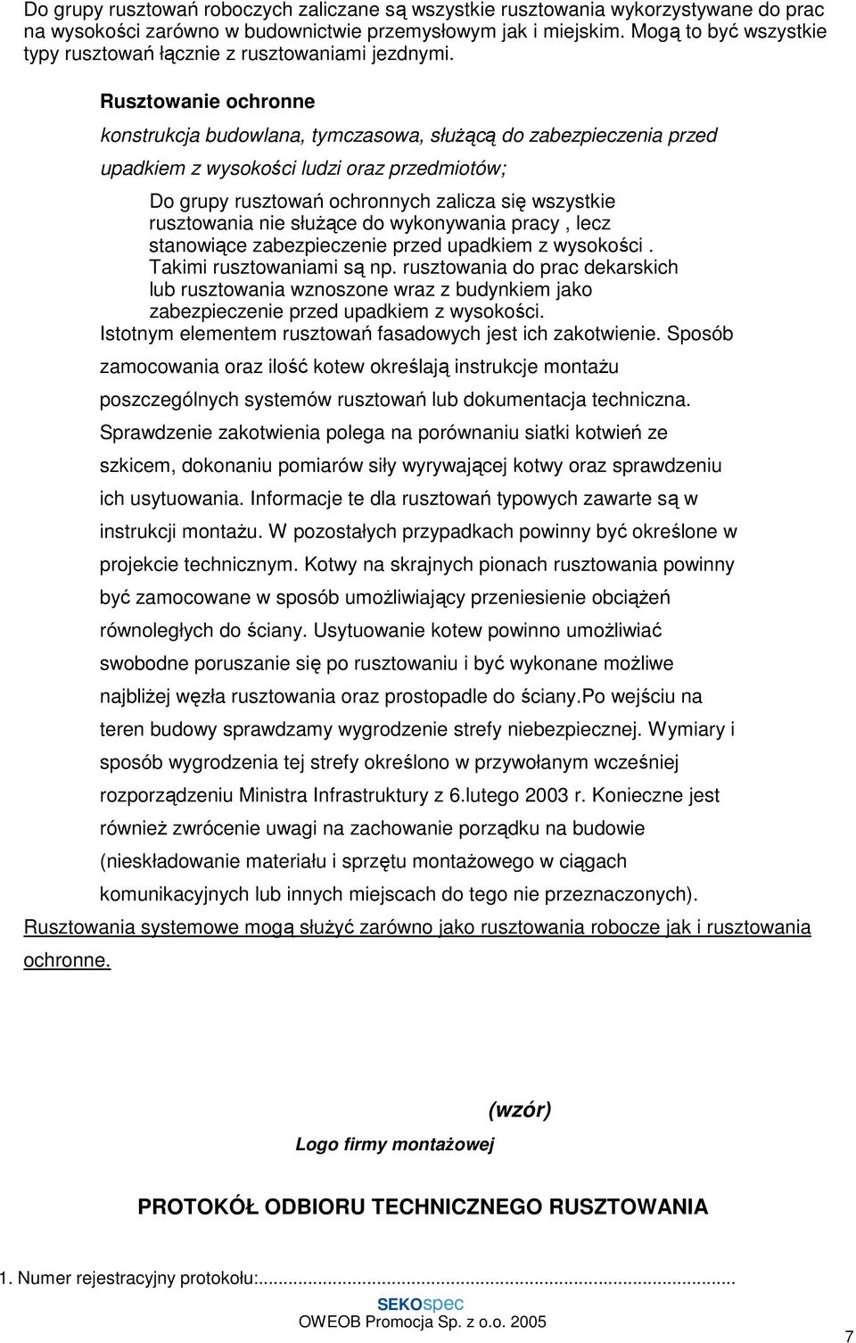 Rusztowanie ochronne konstrukcja budowlana, tymczasowa, słuŝącą do zabezpieczenia przed upadkiem z wysokości ludzi oraz przedmiotów; Do grupy rusztowań ochronnych zalicza się wszystkie rusztowania