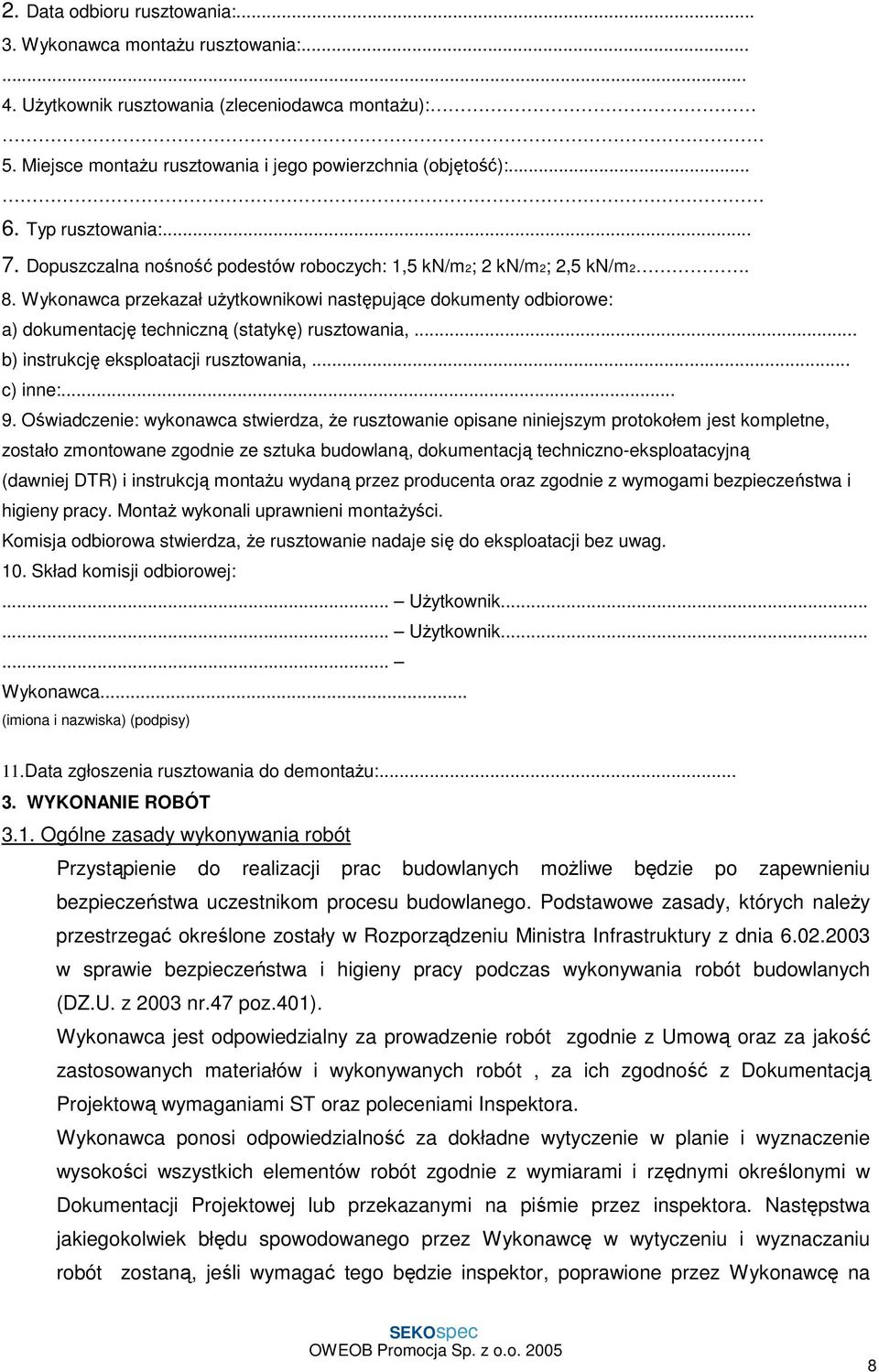 Wykonawca przekazał uŝytkownikowi następujące dokumenty odbiorowe: a) dokumentację techniczną (statykę) rusztowania,... b) instrukcję eksploatacji rusztowania,... c) inne:... 9.