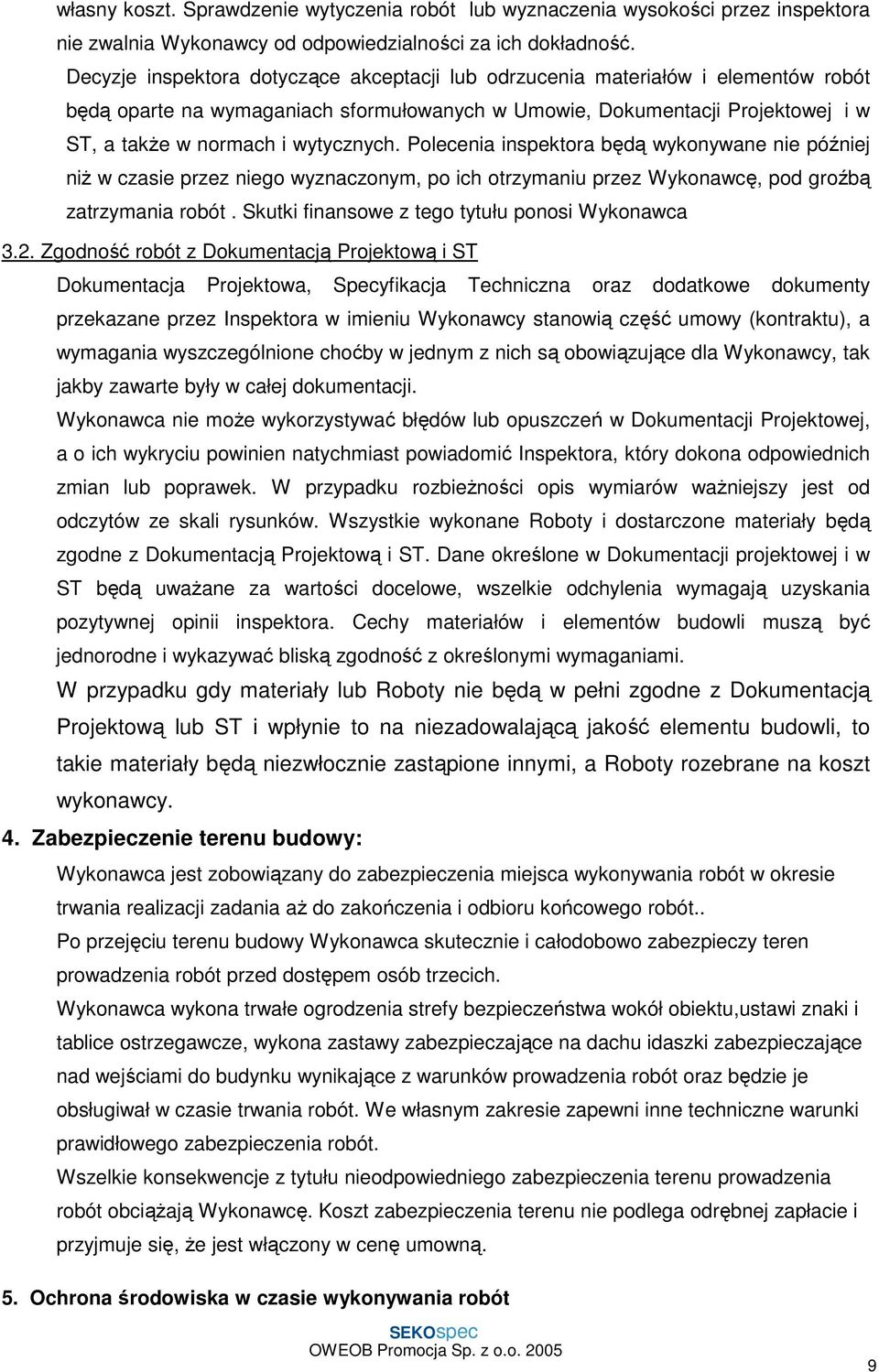 Polecenia inspektora będą wykonywane nie później niŝ w czasie przez niego wyznaczonym, po ich otrzymaniu przez Wykonawcę, pod groźbą zatrzymania robót.