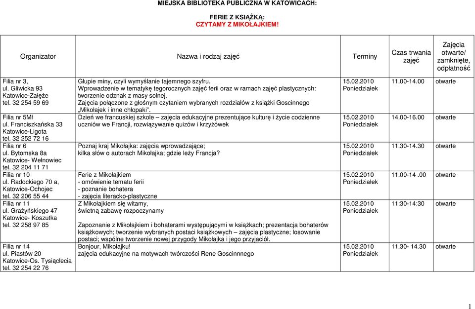 32 206 55 44 Filia nr 11 ul. GraŜyńskiego 47 Katowice- Koszutka tel. 32 258 97 85 Filia nr 14 ul. Piastów 20 tel. 32 254 22 76 Głupie miny, czyli wymyślanie tajemnego szyfru.