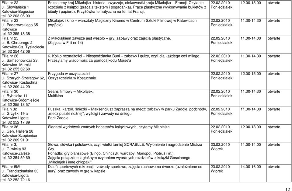 32 255 13 57 Filia n 32 ul. Grzyśki 19 a tel. 32 252 17 89 Filia nr 36 ul. Gen. Hallera 28 tel. 32 209 91 91 Filia nr 3, ul. Gliwicka 93 Katowice-ZałęŜe tel. 32 254 59 69 Filia nr 5Mł ul.