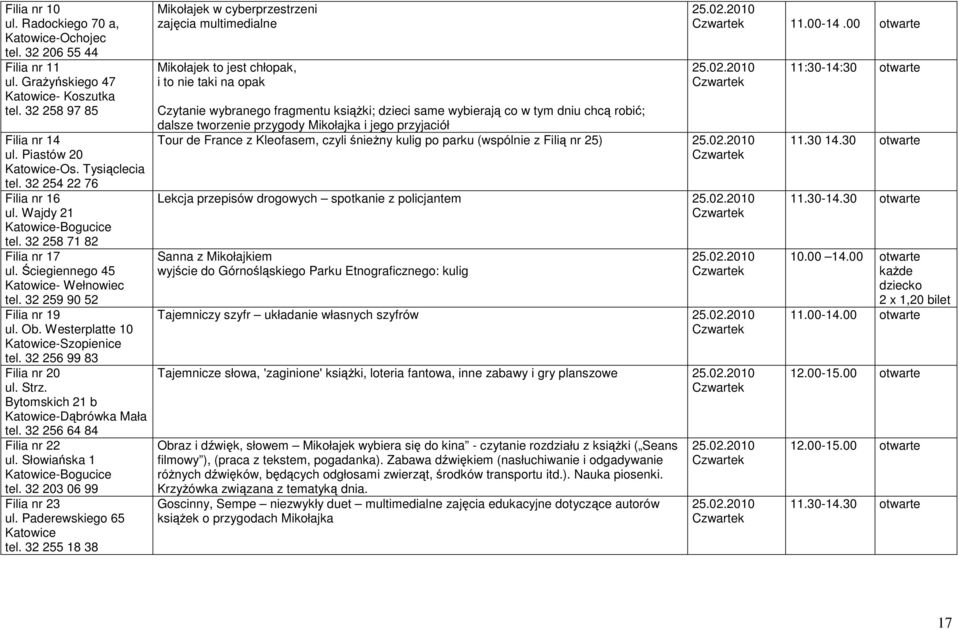 32 256 64 84 Filia nr 22 ul. Słowiańska 1 tel. 32 203 06 99 Filia nr 23 ul. Paderewskiego 65 Katowice tel.