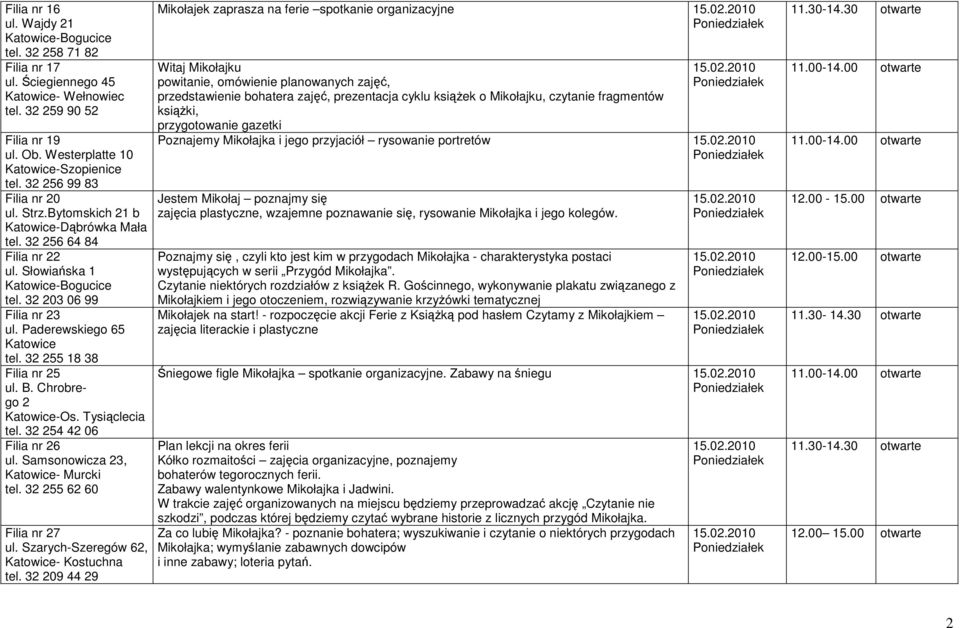 32 254 42 06 Filia nr 26 ul. Samsonowicza 23, Katowice- Murcki tel. 32 255 62 60 Filia nr 27 ul. Szarych-Szeregów 62, Katowice- Kostuchna tel.