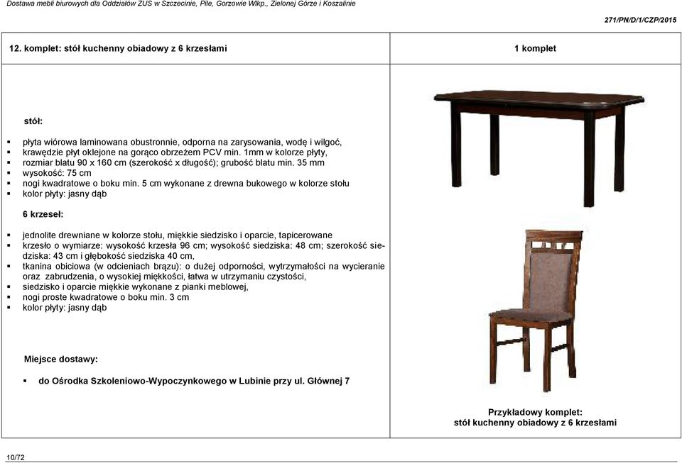 5 cm wykonane z drewna bukowego w kolorze stołu kolor płyty: jasny dąb 6 krzeseł: jednolite drewniane w kolorze stołu, miękkie siedzisko i oparcie, tapicerowane krzesło o wymiarze: wysokość krzesła