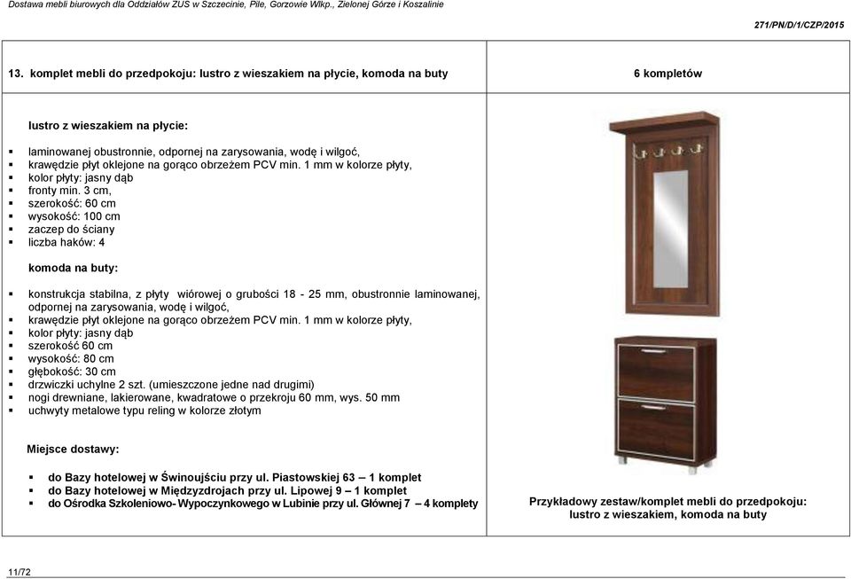 3 cm, szerokość: 60 cm wysokość: 100 cm zaczep do ściany liczba haków: 4 komoda na buty: konstrukcja stabilna, z płyty wiórowej o grubości 18-25 mm, obustronnie laminowanej, odpornej na zarysowania,