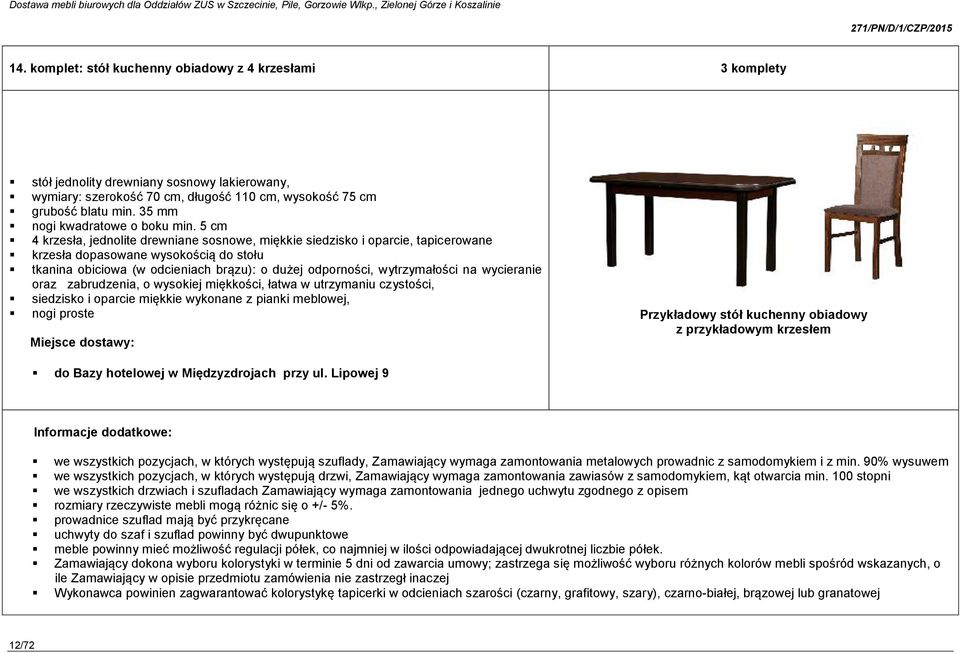 5 cm 4 krzesła, jednolite drewniane sosnowe, miękkie siedzisko i oparcie, tapicerowane krzesła dopasowane wysokością do stołu tkanina obiciowa (w odcieniach brązu): o dużej odporności, wytrzymałości