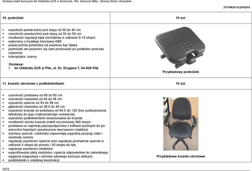 podnóżka nie powinna być śliska podnóżek nie powinien się sam przesuwać po podłodze podczas używania kolorystyka: czarny do Oddziału ZUS w Pile, ul. Dr. Drygasa 7, 64-920 Piła Przykładowy podnóżek 11.
