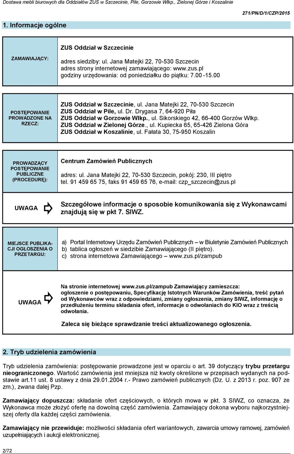 Drygasa 7, 64-920 Piła ZUS Oddział w Gorzowie Wlkp., ul. Sikorskiego 42, 66-400 Gorzów Wlkp. ZUS Oddział w Zielonej Górze., ul. Kupiecka 65, 65-426 Zielona Góra ZUS Oddział w Koszalinie, ul.