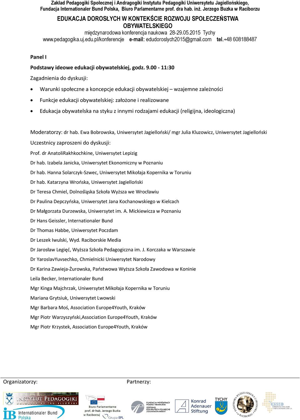 (religijna, ideologiczna) Moderatorzy: dr hab. Ewa Bobrowska, Uniwersytet Jagielloński/ mgr Julia Kluzowicz, Uniwersytet Jagielloński Prof. dr AnatoliRakhkochkine, Uniwersytet Lepizig Dr hab.