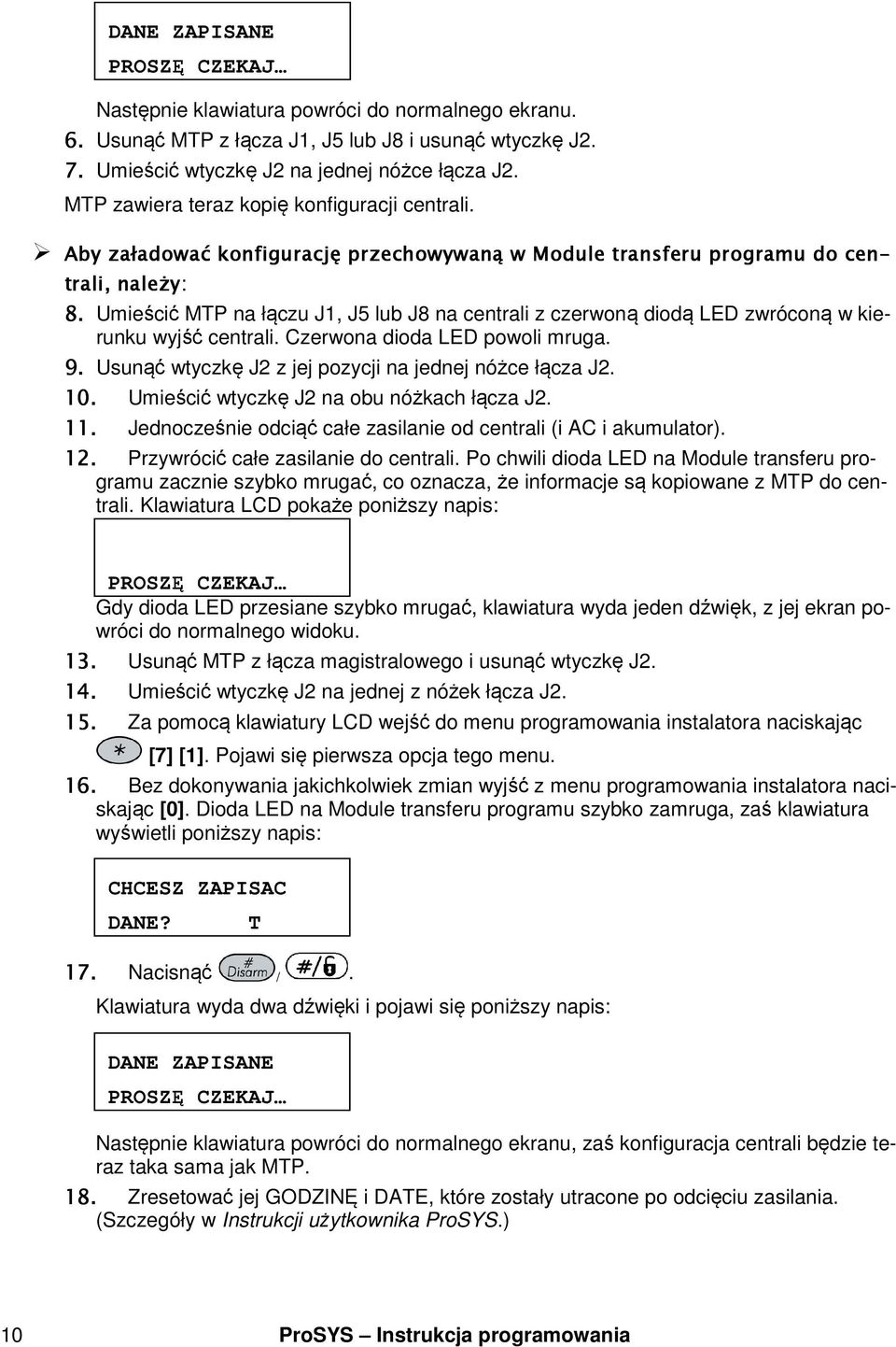 Umieścić MTP na łączu J1, J5 lub J8 na centrali z czerwoną diodą LED zwróconą w kierunku wyjść centrali. Czerwona dioda LED powoli mruga. 9. Usunąć wtyczkę J2 z jej pozycji na jednej nóżce łącza J2.