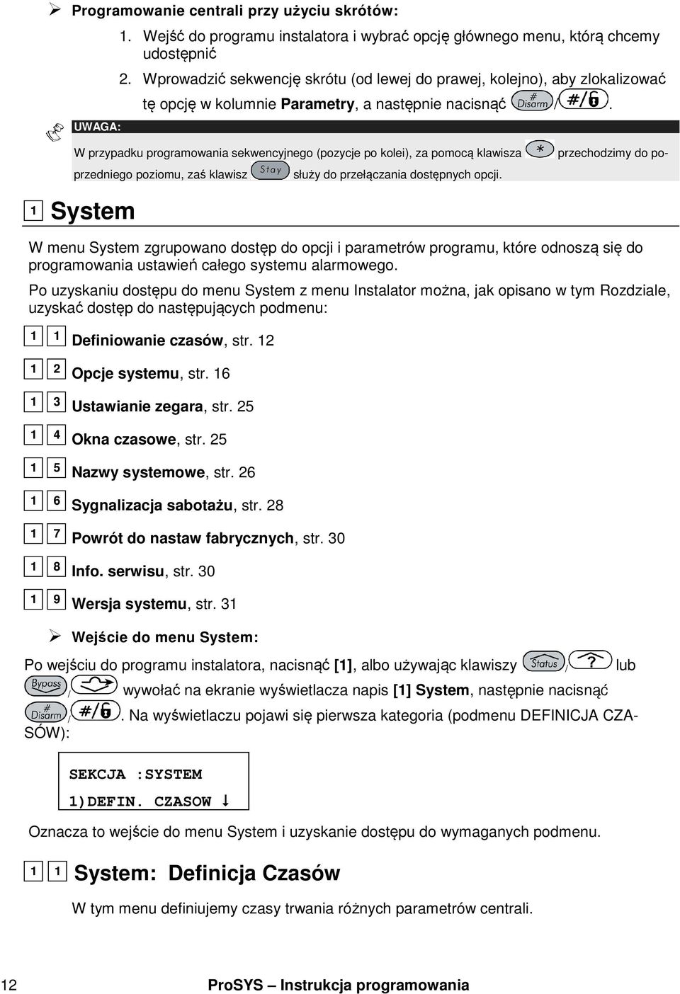 W przypadku programowania sekwencyjnego (pozycje po kolei), za pomocą klawisza przechodzimy do poprzedniego poziomu, zaś klawisz służy do przełączania dostępnych opcji.
