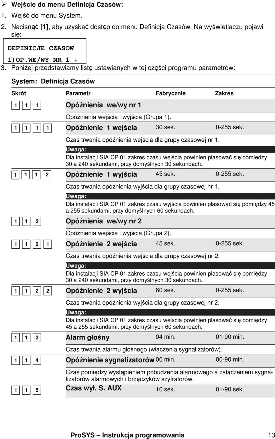 1 1 1 1 Opóźnienie 1 wejścia 30 sek. 0-255 sek. Czas trwania opóźnienia wejścia dla grupy czasowej nr 1.