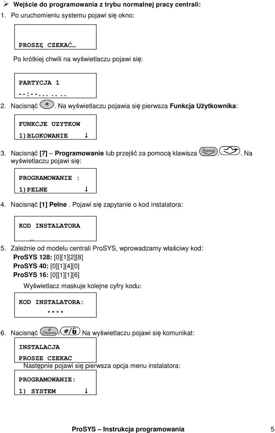 Na wyświetlaczu pojawi się: PROGRAMOWANIE : 1)PELNE 4. Nacisnąć [1] Pełne. Pojawi się zapytanie o kod instalatora: KOD INSTALATORA _ 5.