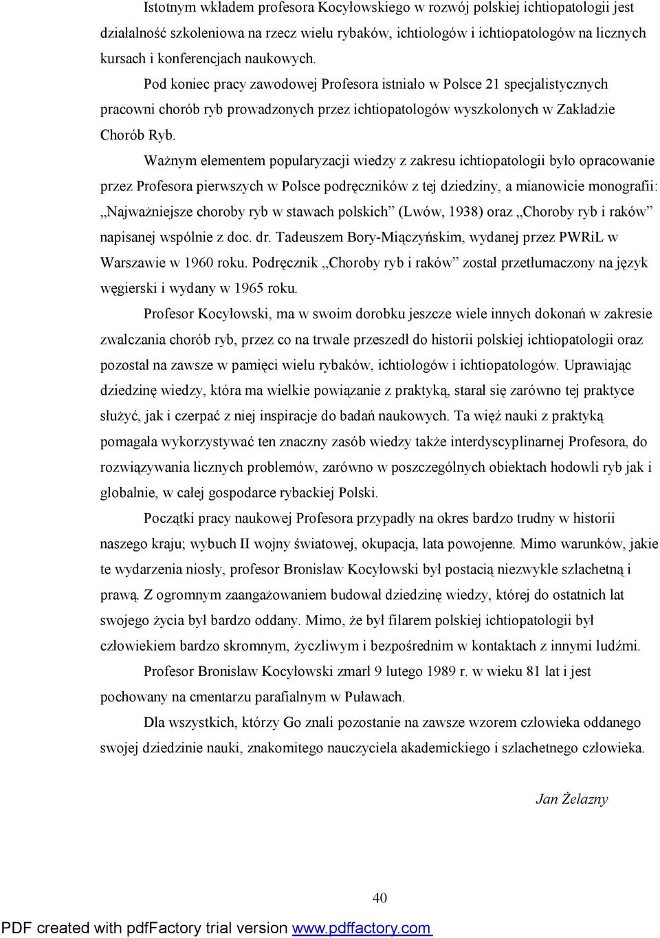 Ważnym elementem popularyzacji wiedzy z zakresu ichtiopatologii było opracowanie przez Profesora pierwszych w Polsce podręczników z tej dziedziny, a mianowicie monografii: Najważniejsze choroby ryb w