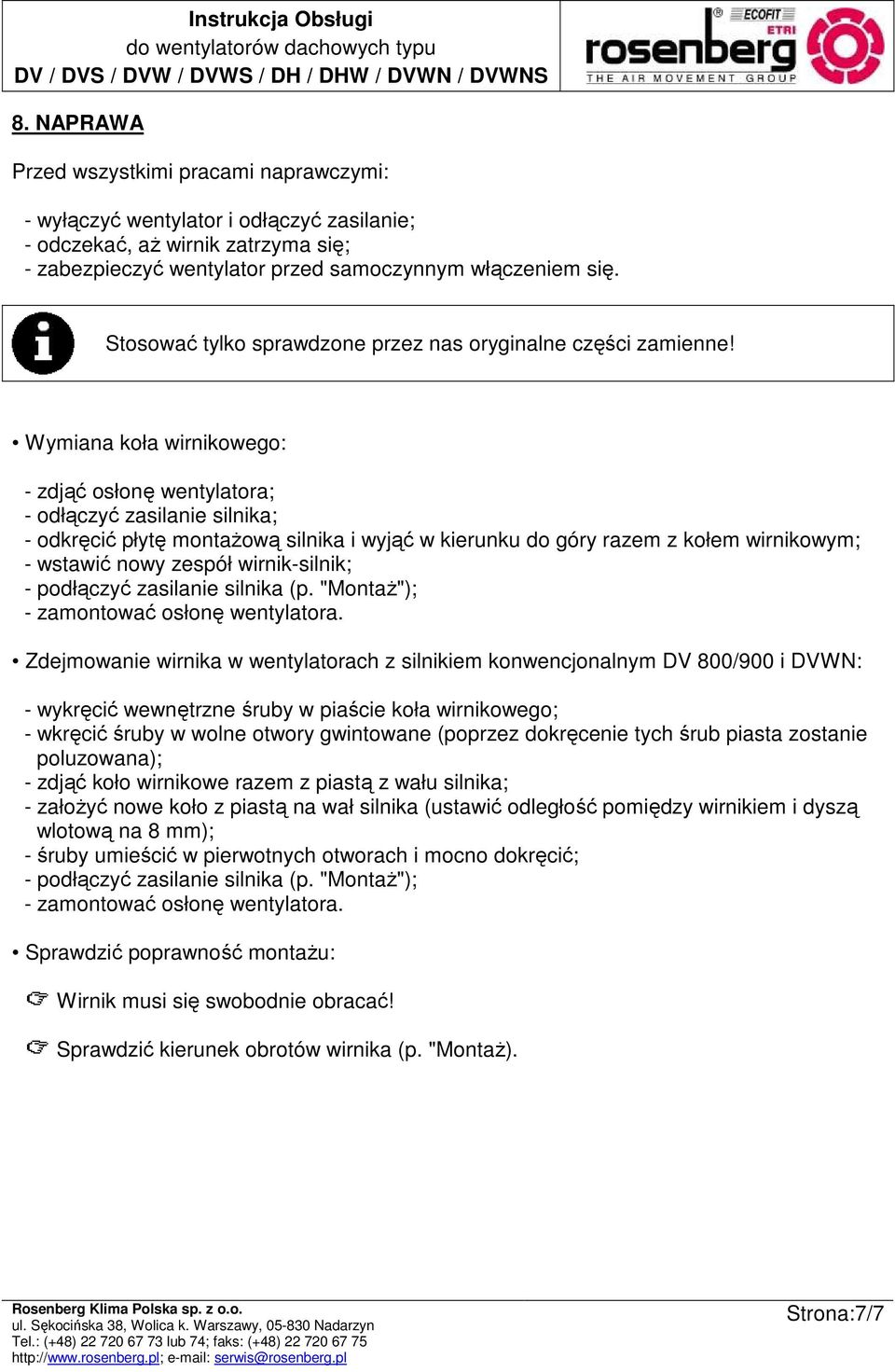 Wymiana koła wirnikowego: - zdjąć osłonę wentylatora; - odłączyć zasilanie silnika; - odkręcić płytę montaŝową silnika i wyjąć w kierunku do góry razem z kołem wirnikowym; - wstawić nowy zespół