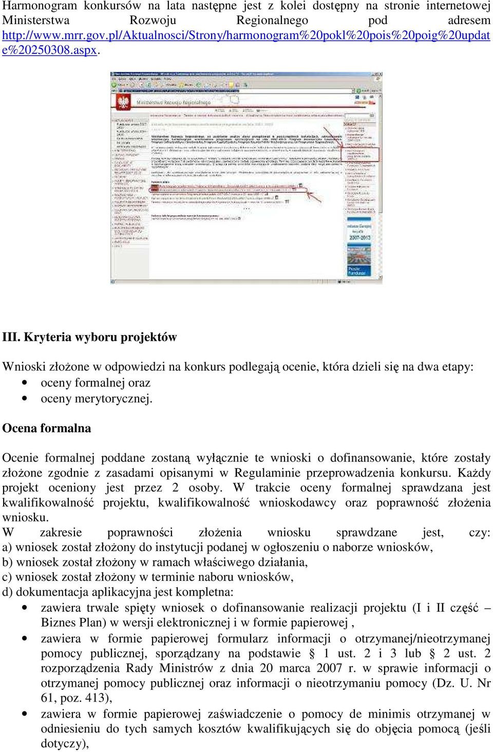 Kryteria wyboru projektów Wnioski złoŝone w odpowiedzi na konkurs podlegają ocenie, która dzieli się na dwa etapy: oceny formalnej oraz oceny merytorycznej.