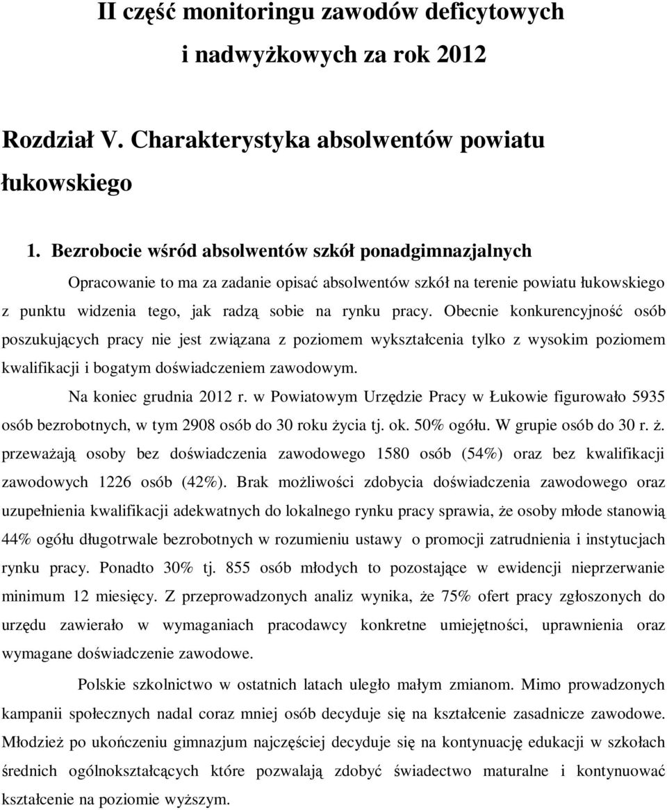 Obecnie konkurencyjność osób poszukujących pracy nie jest związana z poziomem wykształcenia tylko z wysokim poziomem kwalifikacji i bogatym doświadczeniem zawodowym. Na koniec grudnia 2012 r.