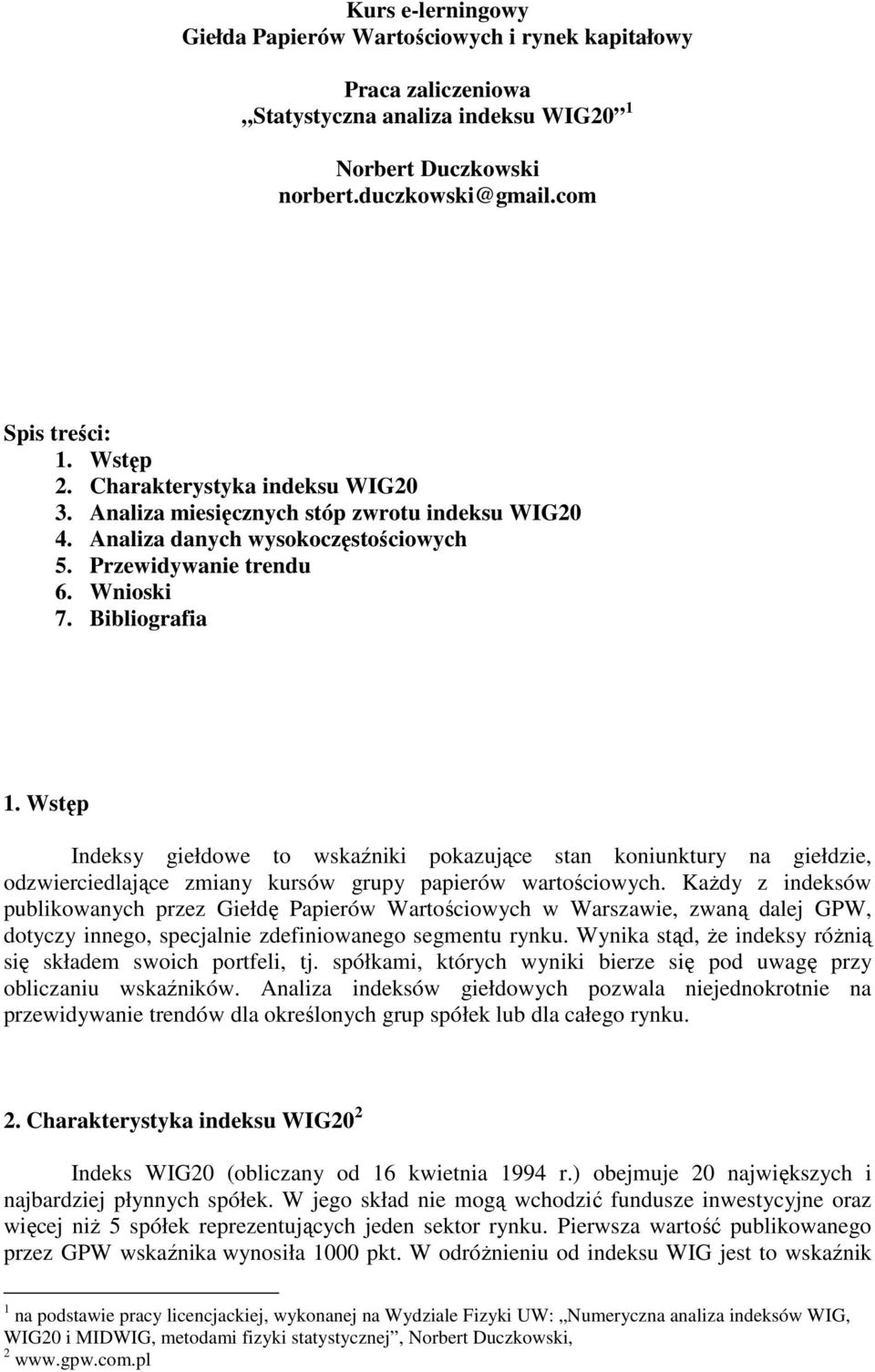 Wstęp Indeksy giełdowe to wskaźniki pokazujące stan koniunktury na giełdzie, odzwierciedlające zmiany kursów grupy papierów wartościowych.