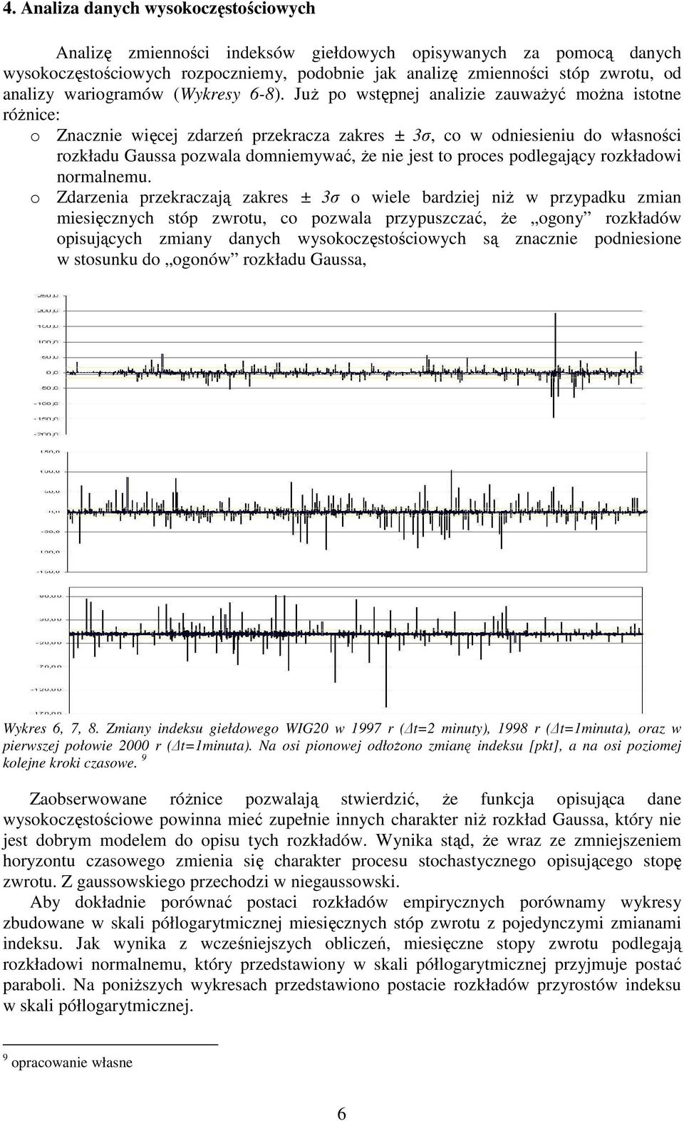 JuŜ po wstępnej analizie zauwaŝyć moŝna istotne róŝnice: o Znacznie więcej zdarzeń przekracza zakres ± σ, co w odniesieniu do własności rozkładu Gaussa pozwala domniemywać, Ŝe nie jest to proces