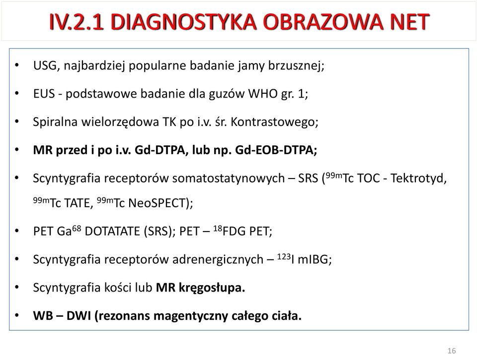 Gd EOB DTPA; Scyntygrafia receptorów somatostatynowych SRS ( 99m Tc TOC Tektrotyd, 99m Tc TATE, 99m Tc NeoSPECT); PET Ga 68