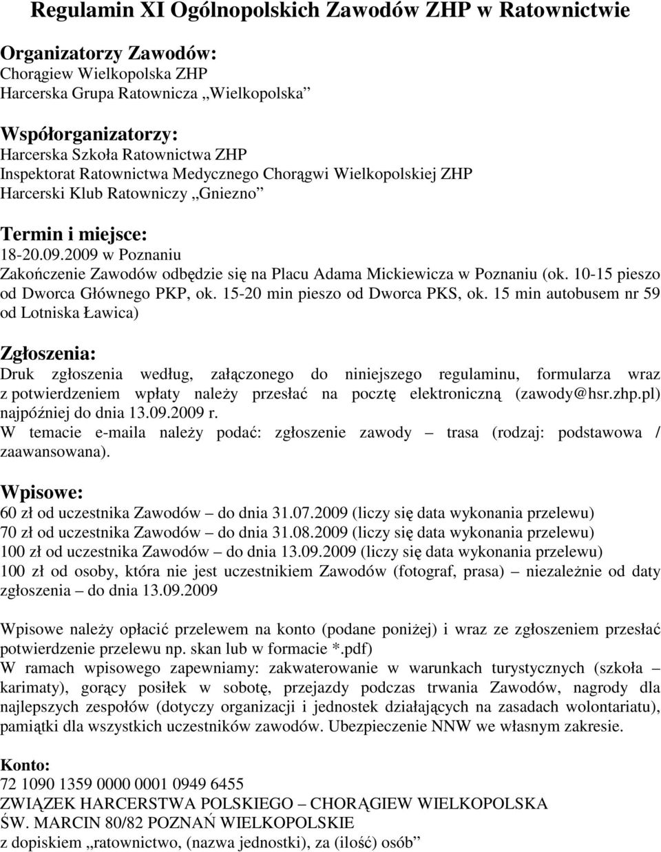 2009 w Poznaniu Zakończenie Zawodów odbędzie się na Placu Adama Mickiewicza w Poznaniu (ok. 10-15 pieszo od Dworca Głównego PKP, ok. 15-20 min pieszo od Dworca PKS, ok.