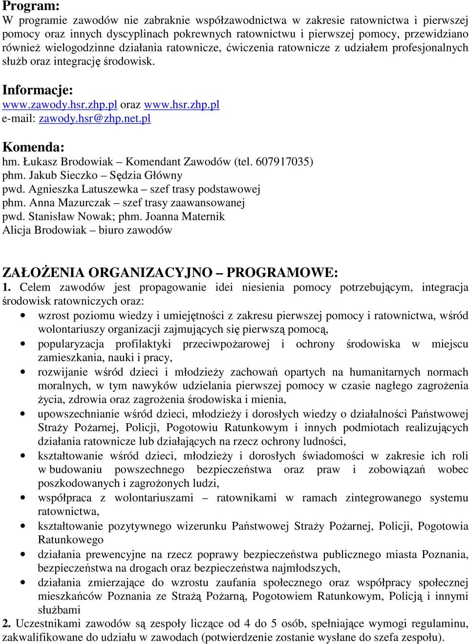pl Komenda: hm. Łukasz Brodowiak Komendant Zawodów (tel. 607917035) phm. Jakub Sieczko Sędzia Główny pwd. Agnieszka Latuszewka szef trasy podstawowej phm. Anna Mazurczak szef trasy zaawansowanej pwd.