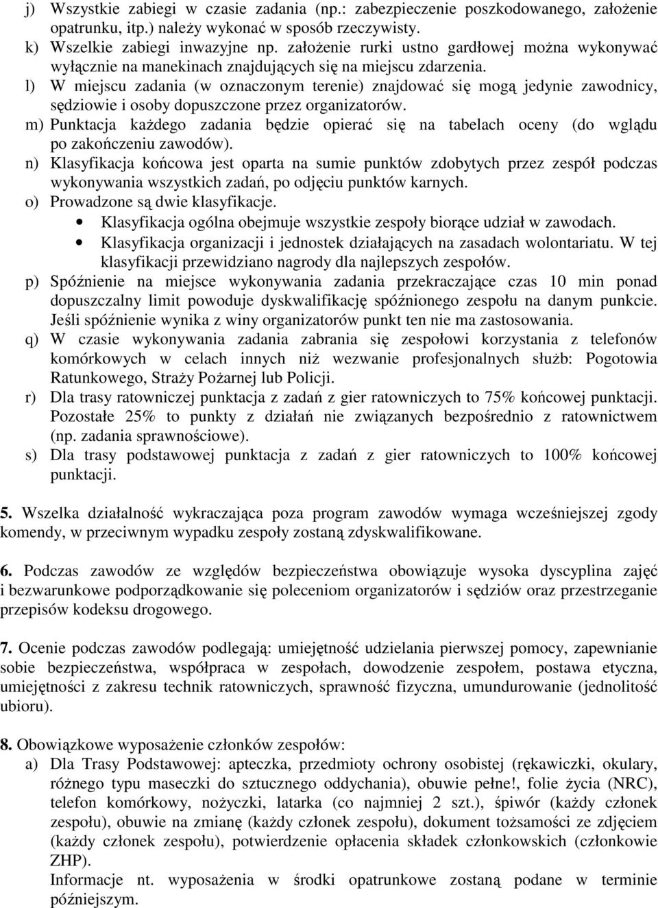 l) W miejscu zadania (w oznaczonym terenie) znajdować się mogą jedynie zawodnicy, sędziowie i osoby dopuszczone przez organizatorów.