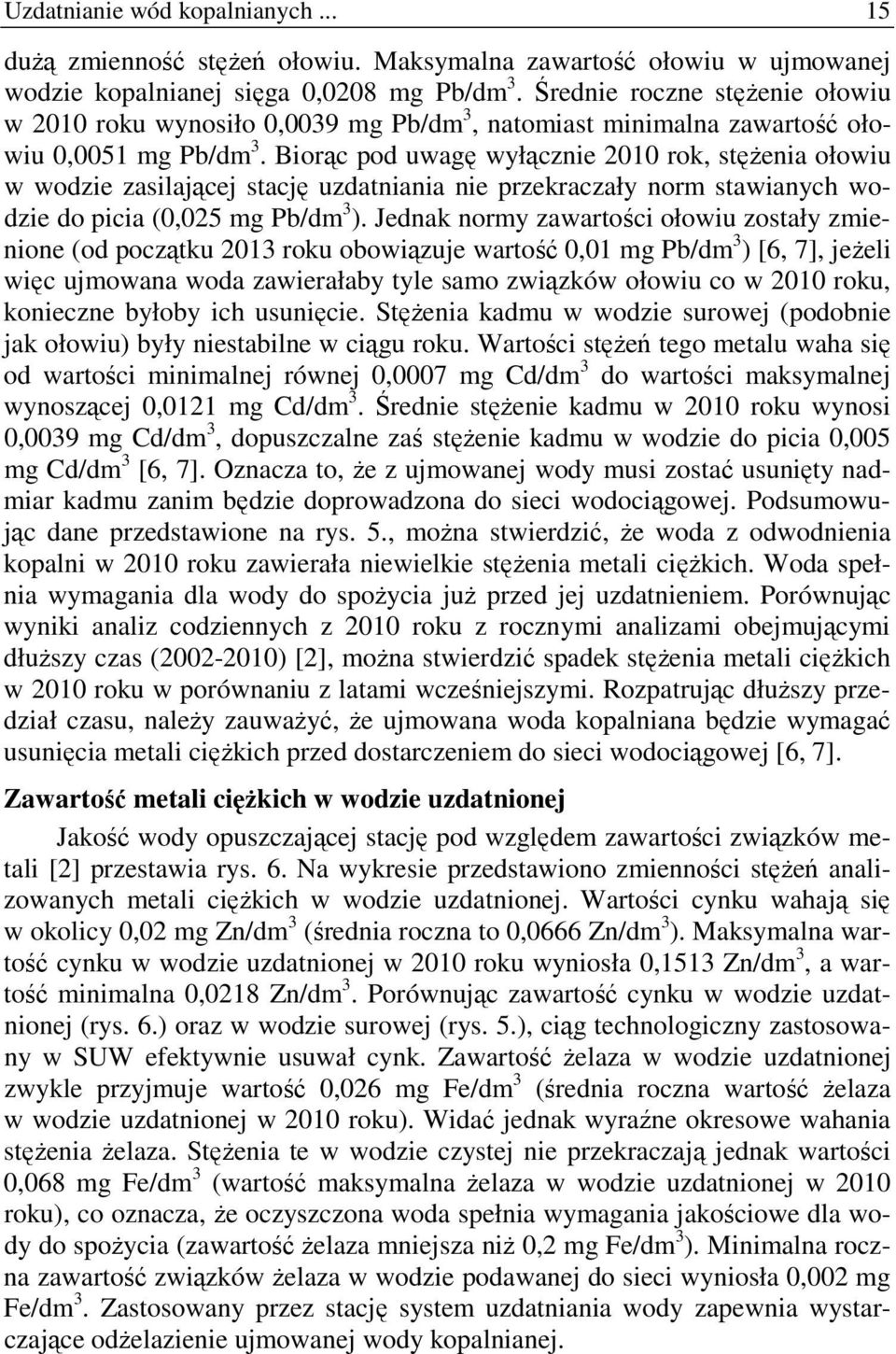 Biorąc pod uwagę wyłącznie 2010 rok, stęŝenia ołowiu w wodzie zasilającej stację uzdatniania nie przekraczały norm stawianych wodzie do picia (0,025 mg Pb/dm 3 ).