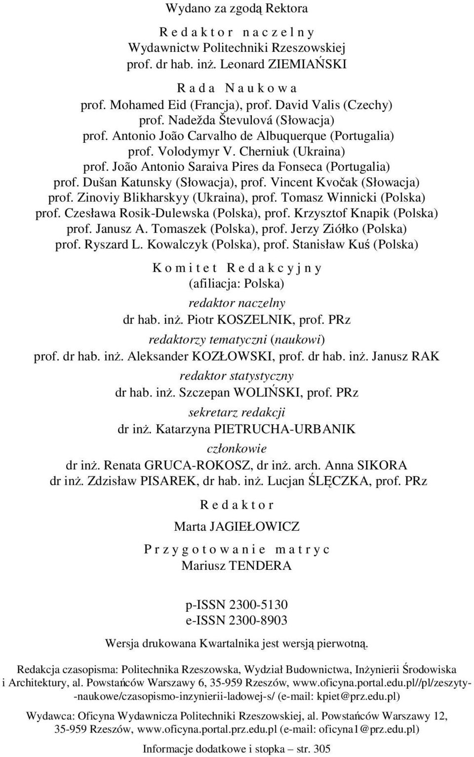 João Antonio Saraiva Pires da Fonseca (Portugalia) prof. Dušan Katunsky (Słowacja), prof. Vincent Kvočak (Słowacja) prof. Zinoviy Blikharskyy (Ukraina), prof. Tomasz Winnicki (Polska) prof.