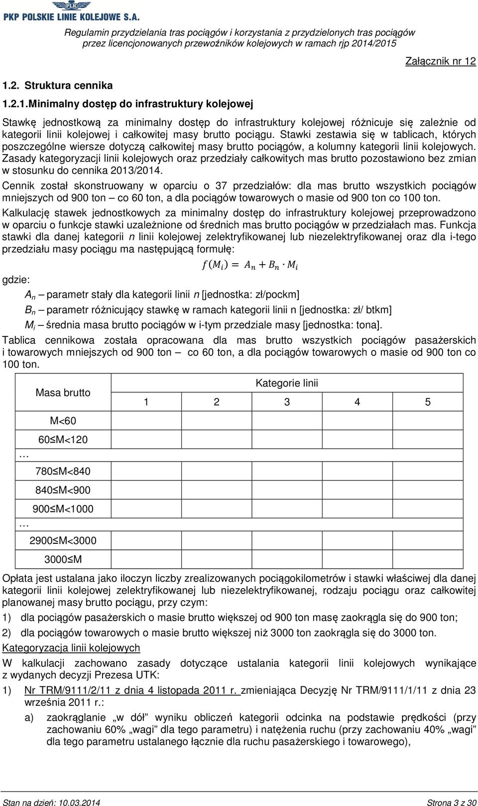 Zasady kategoryzacji linii kolejowych oraz przedziały całkowitych mas brutto pozostawiono bez zmian w stosunku do cennika 2013/2014.