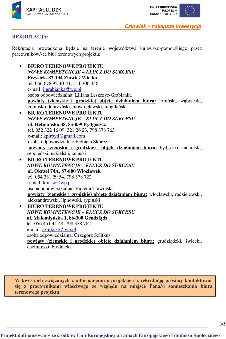 pl osoba odpowiedzialna: Liliana Leszczyc-Grabianka powiaty (ziemskie i grodzkie) objęte działaniem biura: toruński, wąbrzeski, golubsko-dobrzyński, inowrocławski, mogileński ul.