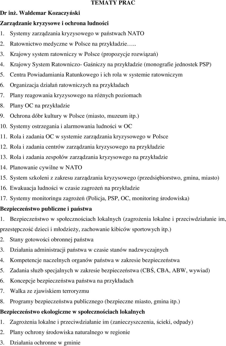 Centra Powiadamiania Ratunkowego i ich rola w systemie ratowniczym 6. Organizacja działań ratowniczych na przykładach 7. Plany reagowania kryzysowego na różnych poziomach 8. Plany OC na przykładzie 9.