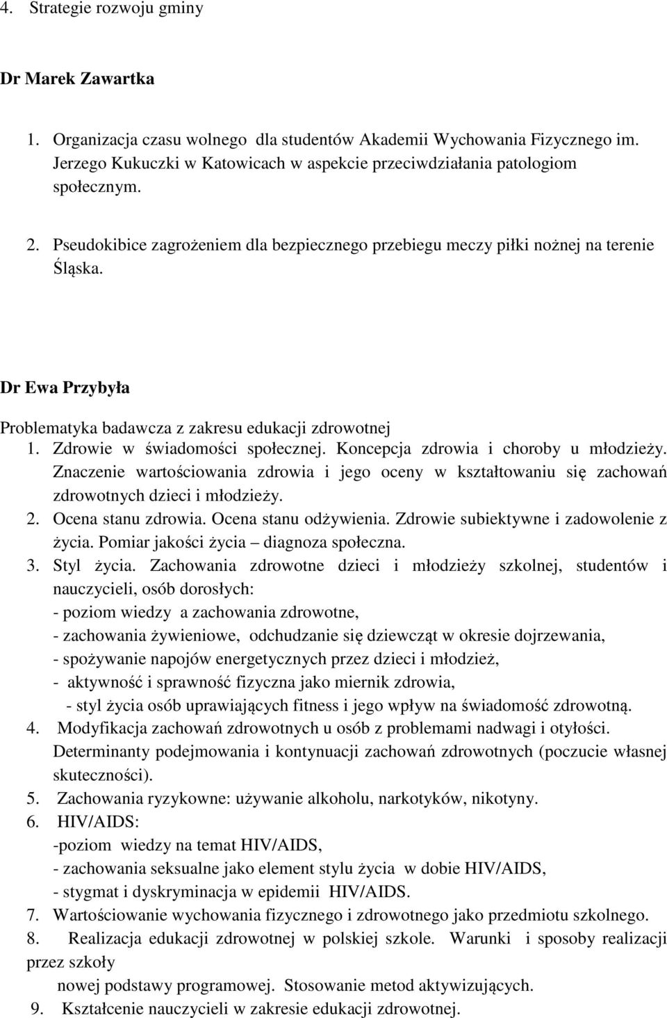 Dr Ewa Przybyła Problematyka badawcza z zakresu edukacji zdrowotnej 1. Zdrowie w świadomości społecznej. Koncepcja zdrowia i choroby u młodzieży.