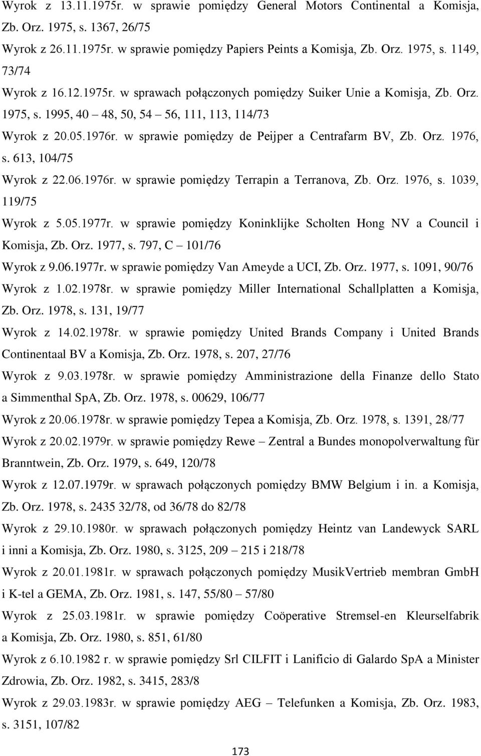 613, 104/75 Wyrok z 22.06.1976r. w sprawie pomiędzy Terrapin a Terranova, Zb. Orz. 1976, s. 1039, 119/75 Wyrok z 5.05.1977r. w sprawie pomiędzy Koninklijke Scholten Hong NV a Council i Komisja, Zb.